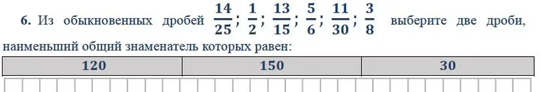 Из обыкновенных дробей 14/25; 1/2; 13/15; 5/6; 11/30; 3/8 выберите две дроби, наименьший общий знаменатель которых равен: 120, 150, 30