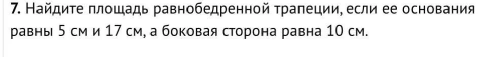 Найдите площадь равнобедренной трапеции, если ее основания равны 5 см и 17 см, а боковая сторона равна 10 см.