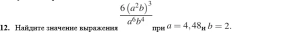 Найдите значение выражения 6(a²b)³/a⁶b⁴ при a = 4,48 и b = 2.