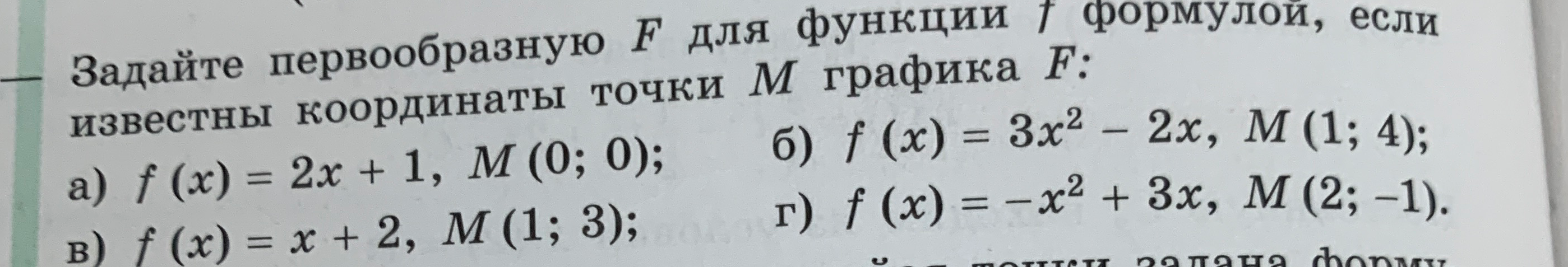 Задайте первообразную F для функции f формулой, если известны координаты точки M графика F: а) f(x) = 2x + 1, M(0;0); б) f(x) = 3x^2 - 2x, M(1;4); в) f(x) = x + 2, M(1;3); г) f(x) = -x^2 + 3x, M(2;-1).