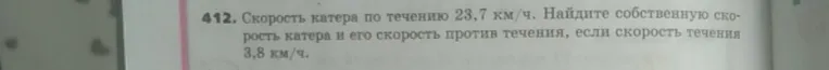 Скорость катера по течению 23,7 км/ч. Найдите собственную скорость катера и его скорость против течения, если скорость течения 3,8 км/ч.