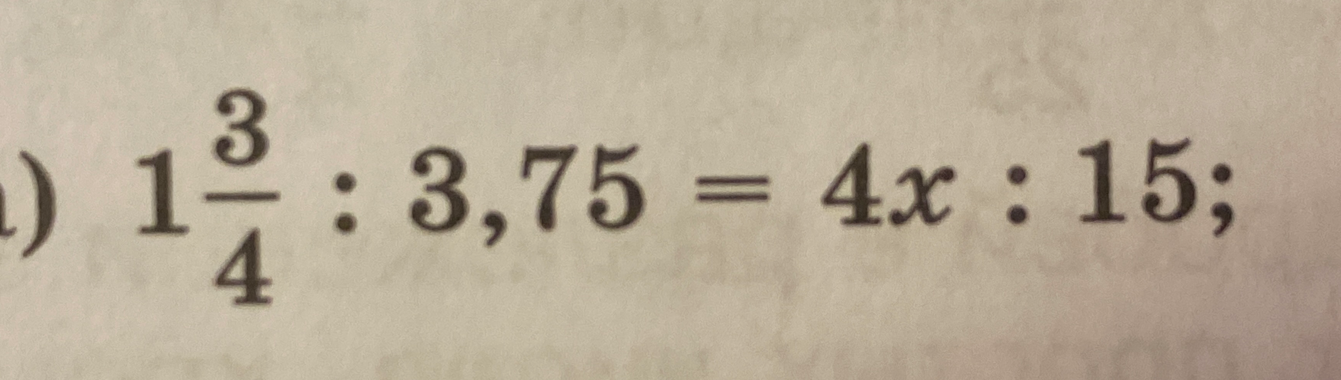 Решите уравнение: 1 3/4 : 3,75 = 4x : 15