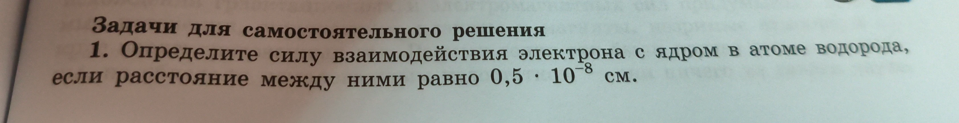 Определите силу взаимодействия электрона с ядром в атоме водорода, если расстояние между ними равно 0,5 * 10⁻⁸ см.