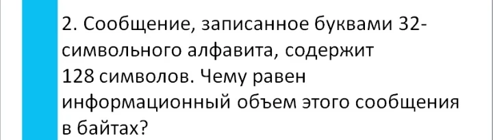 Сообщение, записанное буквами 32-символьного алфавита, содержит 128 символов. Чему равен информационный объем этого сообщения в байтах?