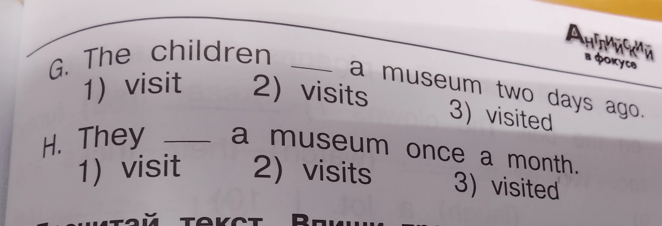 Выбери правильную форму глагола: G. The children ___ a museum two days ago. H. They ___ a museum once a month.