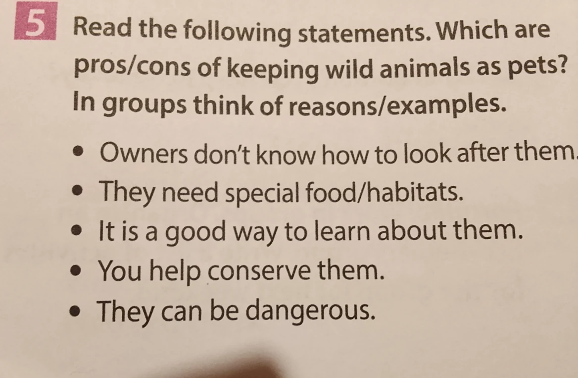 Read the following statements. Which are pros/cons of keeping wild animals as pets? In groups think of reasons/examples.
