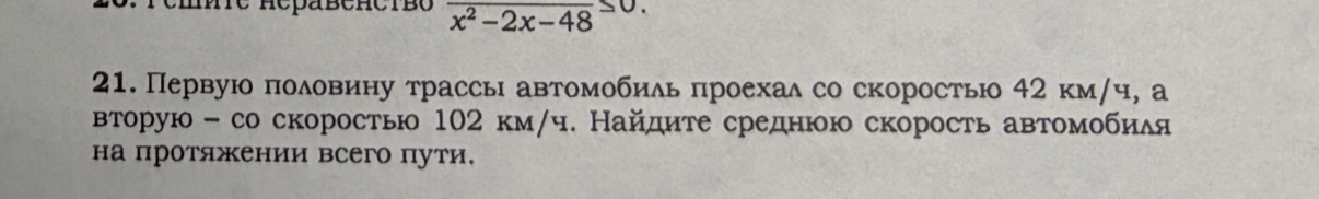 Первую половину трассы автомобиль проехал со скоростью 42 км/ч, а вторую - со скоростью 102 км/ч. Найдите среднюю скорость автомобиля на протяжении всего пути.