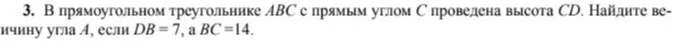 В прямоугольном треугольнике ABC с прямым углом C проведена высота CD. Найдите величину угла A, если DB = 7, а BC = 14.