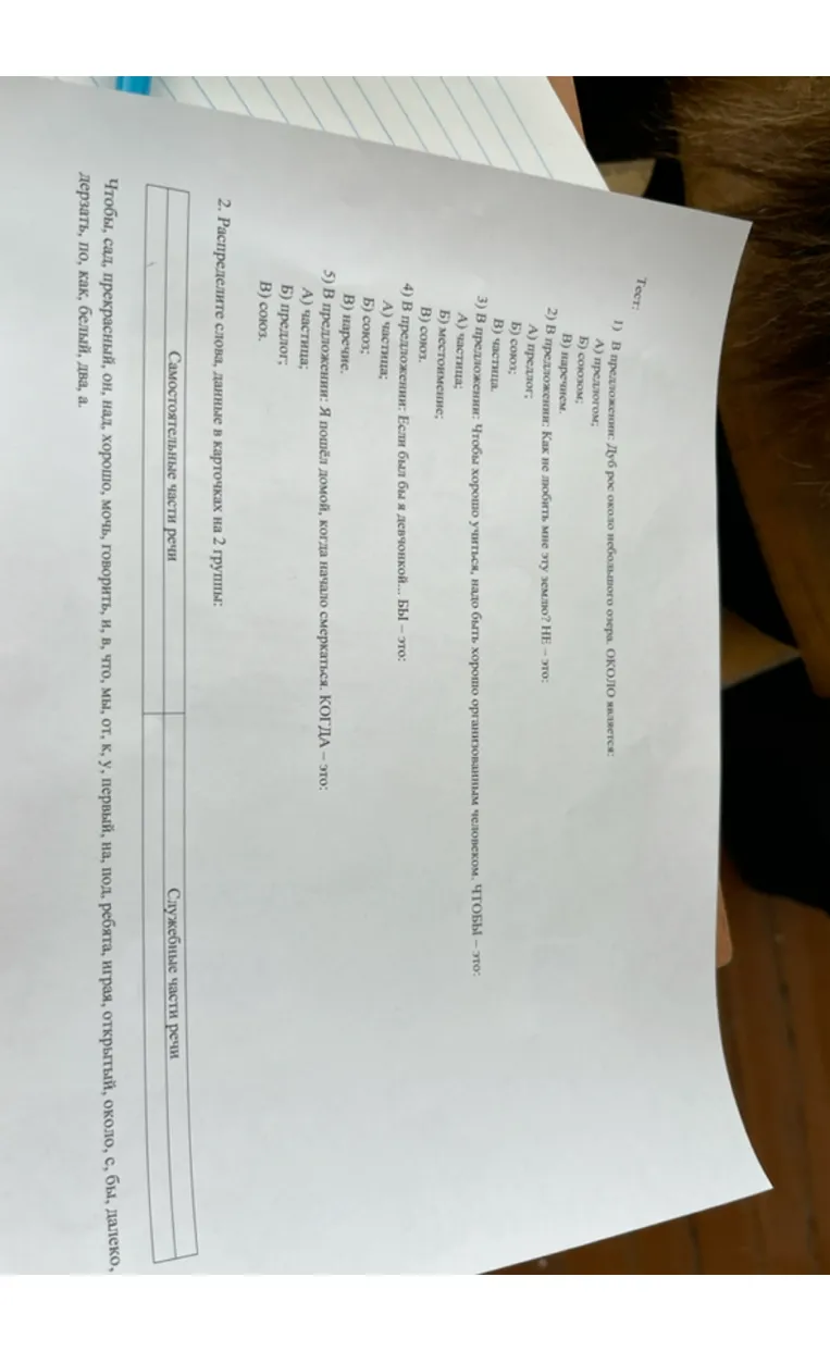 1) В предложении: Дуб рос около небольшого озера. ОКОЛО является... 2. Распределите слова, данные в карточках на 2 группы: Самостоятельные части речи, Служебные части речи.