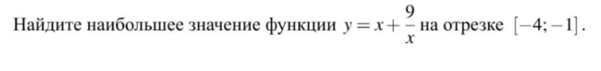 Найдите наибольшее значение функции y = x + 9/x на отрезке [-4; -1]
