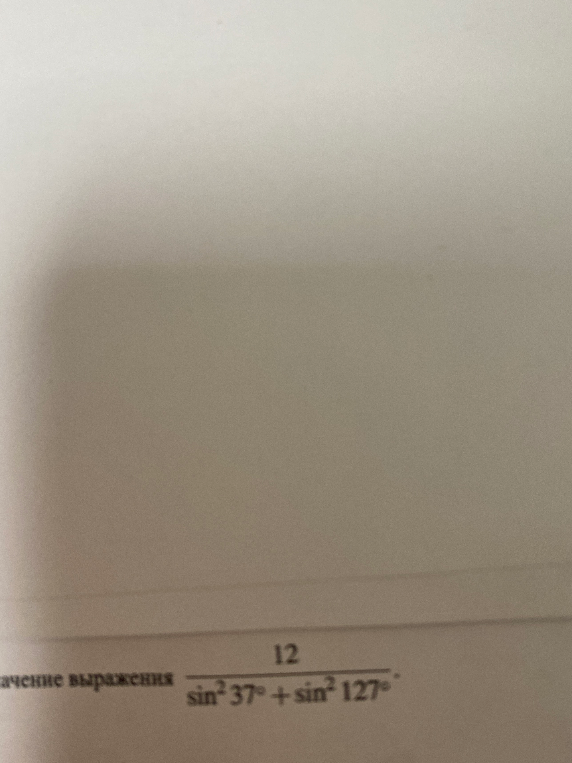 Найдите значение выражения 12 / (sin² 37° + sin² 127°)