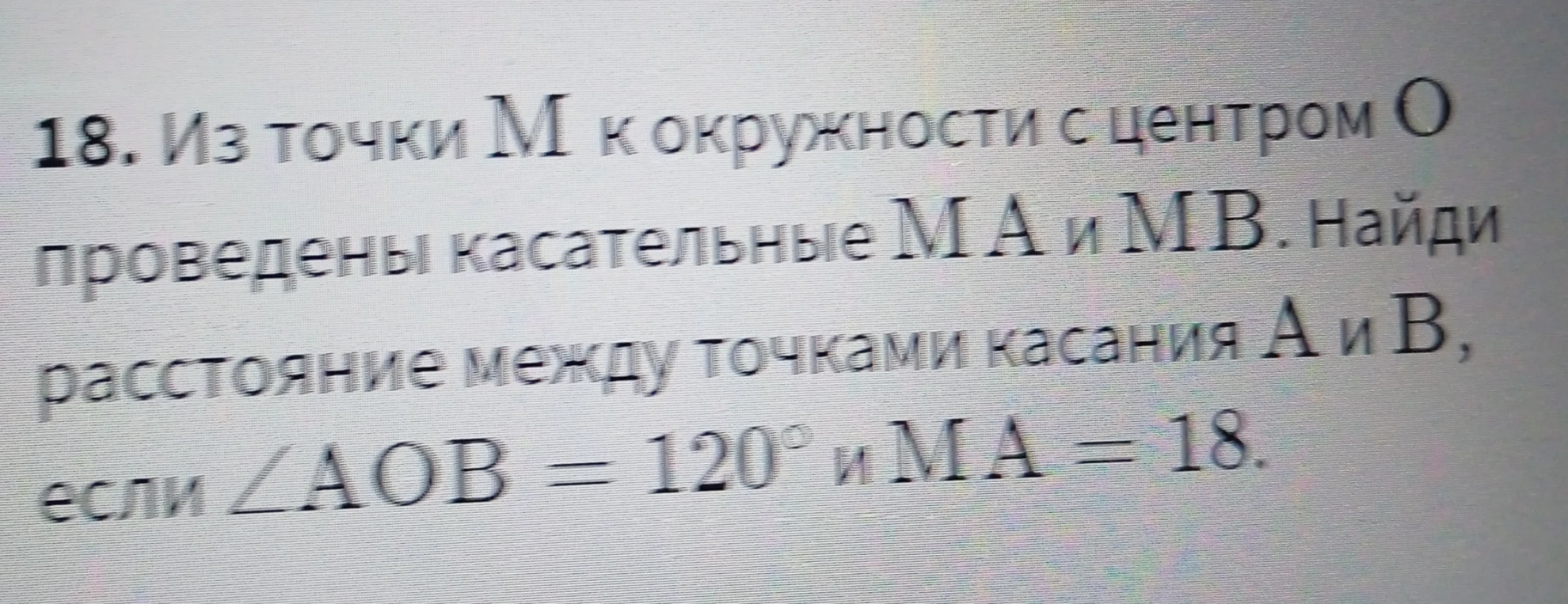 Из точки M к окружности с центром O проведены касательные MA и MB. Найди расстояние между точками касания A и B, если ∠AOB = 120° и MA = 18.