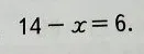 Решите уравнение 14 - x = 6