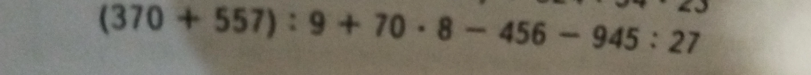Вычислите значение выражения (370 + 557) : 9 + 70 * 8 - 456 - 945 : 27