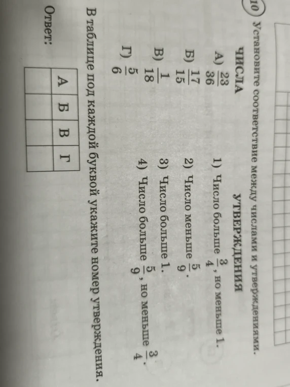 Установите соответствие между числами и утверждениями. ЧИСЛА: А) 23/36, Б) 17/15, В) 1/18, Г) 5/6. УТВЕРЖДЕНИЯ: 1) Число больше 3/4, но меньше 1; 2) Число меньше 5/9; 3) Число больше 1; 4) Число больше 5/9, но меньше 3/4.