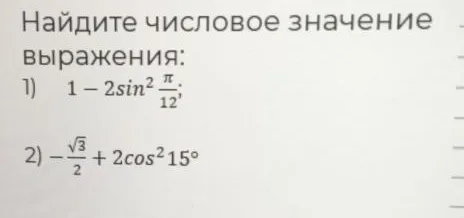Найдите числовое значение выражения: 1) 1 - 2sin²(π/12); 2) -√3/2 + 2cos²15°