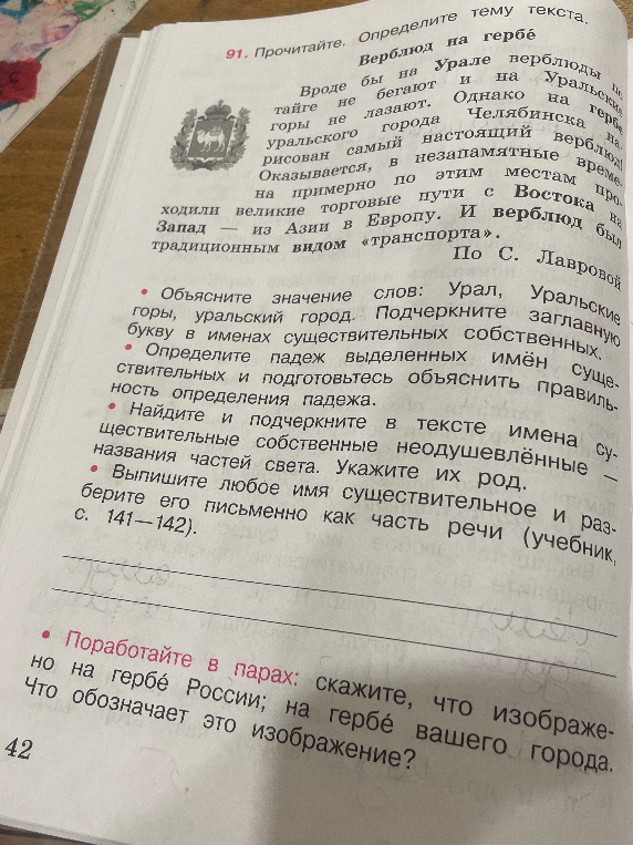 Прочитайте. Определите тему текста. Верблюд на гербе. Объясните значение слов: Урал, Уральские горы, уральский город. Подчеркните заглавную букву в именах существительных собственных. Определите падеж выделенных имён существительных. Найдите и подчеркните в тексте имена существительные собственные неодушевлённые — названия частей света. Укажите их род.