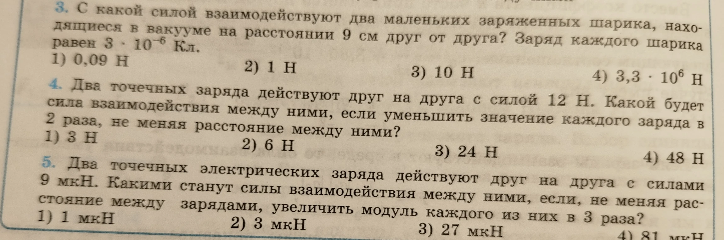 3. С какой силой взаимодействуют два маленьких заряженных шарика, находящиеся в вакууме на расстоянии 9 см друг от друга? Заряд каждого шарика равен 3 * 10^-6 Кл. 4. Два точечных заряда действуют друг на друга с силой 12 Н. Какой будет сила взаимодействия между ними, если уменьшить значение каждого заряда в 2 раза, не меняя расстояние между ними? 5. Два точечных электрических заряда действуют друг на друга с силами 9 мкН. Какими станут силы взаимодействия между ними, если, не меняя расстояние между зарядами, увеличить модуль каждого из них в 3 раза?