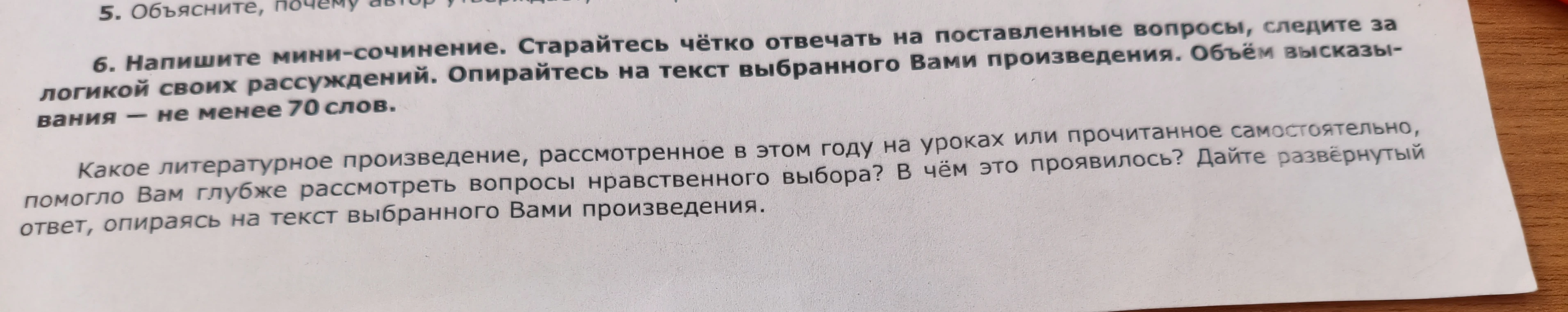 Напишите мини-сочинение. Какое литературное произведение, рассмотренное в этом году на уроках или прочитанное самостоятельно, помогло Вам глубже рассмотреть вопросы нравственного выбора? В чём это проявилось? Дайте развёрнутый ответ, опираясь на текст выбранного Вами произведения.