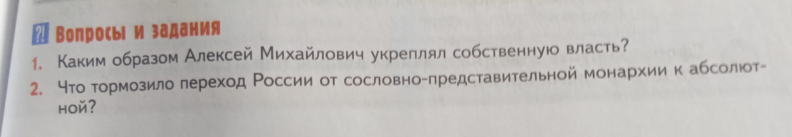 1. Каким образом Алексей Михайлович укреплял собственную власть? 2. Что тормозило переход России от сословно-представительной монархии к абсолютной?