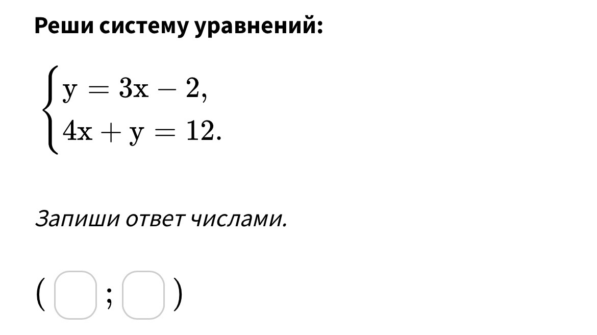 Реши систему уравнений: y = 3x - 2, 4x + y = 12. Запиши ответ числами.