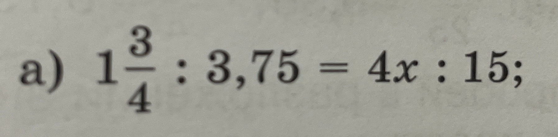 Решите уравнение: 1 3/4 : 3,75 = 4x : 15