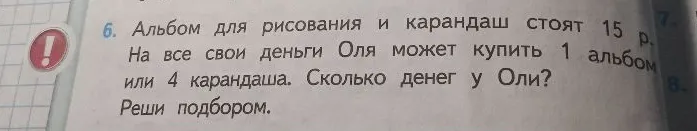 Альбом для рисования и карандаш стоят 15 р. На все свои деньги Оля может купить 1 альбом или 4 карандаша. Сколько денег у Оли? Реши подбором.