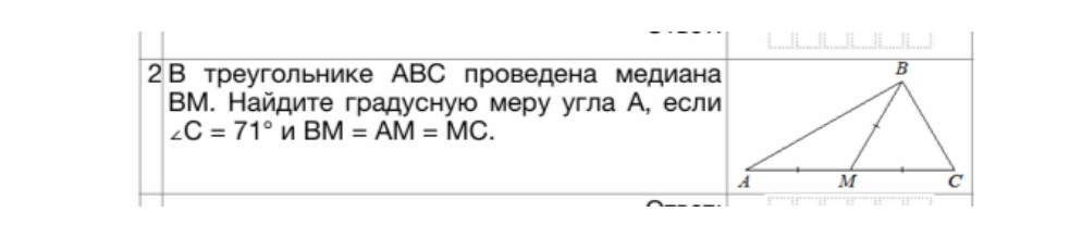 В треугольнике ABC проведена медиана BM. Найдите градусную меру угла А, если ∠С = 71° и BM = AM = MC.