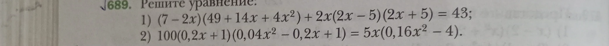 Решите уравнение: 1) (7 - 2x)(49 + 14x + 4x²) + 2x(2x - 5)(2x + 5) = 43; 2) 100(0,2x + 1)(0,04x² - 0,2x + 1) = 5x(0,16x² - 4).