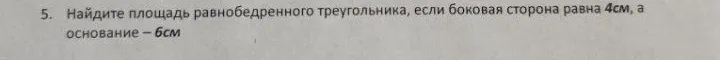 Найдите площадь равнобедренного треугольника, если боковая сторона равна 4см, а основание — 6см