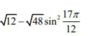 Вычислите значение выражения √12 - √48 sin²(17π/12)