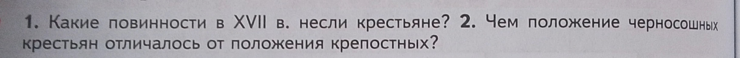 1. Какие повинности в XVII в. несли крестьяне? 2. Чем положение черносошных крестьян отличалось от положения крепостных?