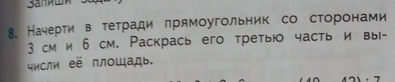 Начерти в тетради прямоугольник со сторонами 3 см и 6 см. Раскрась его третью часть и вычисли её площадь.