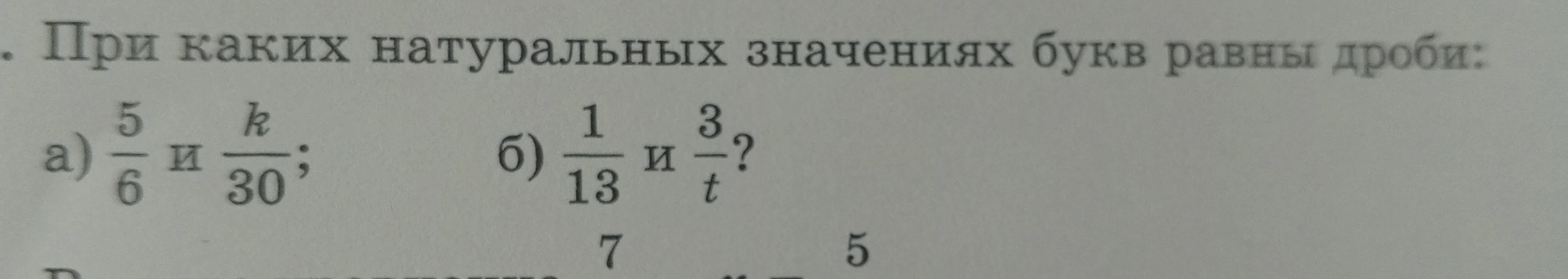При каких натуральных значениях букв равны дроби: а) 5/6 и k/30; б) 1/13 и 3/t?