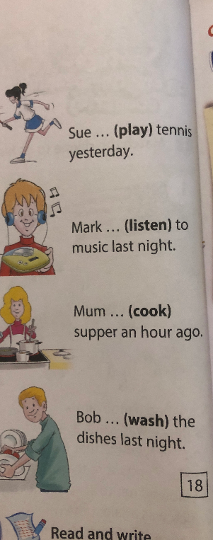 Sue ... (play) tennis yesterday. Mark ... (listen) to music last night. Mum ... (cook) supper an hour ago. Bob ... (wash) the dishes last night.