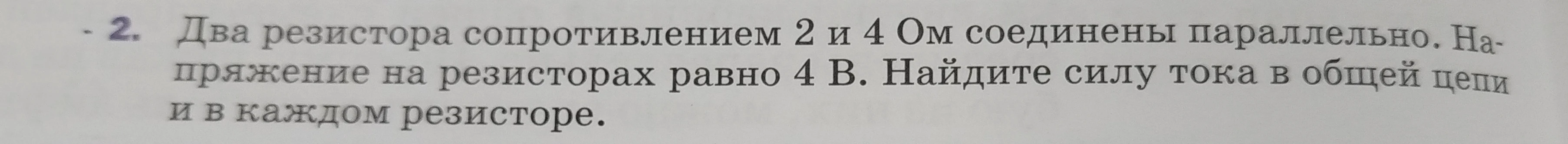 Два резистора сопротивлением 2 и 4 Ом соединены параллельно. Напряжение на резисторах равно 4 В. Найдите силу тока в общей цепи и в каждом резисторе.