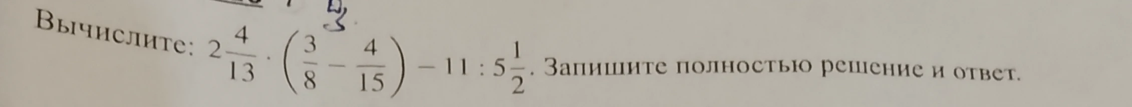 Вычислите: 2 4/13 * (3/8 - 4/15) - 11 : 5 1/2. Запишите полностью решение и ответ.