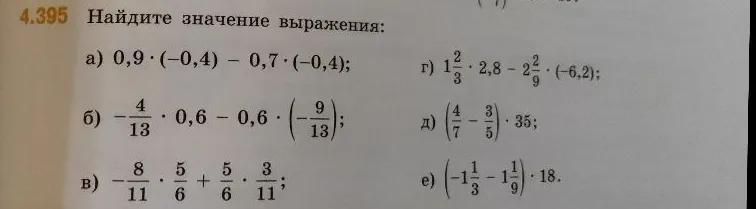 Найдите значение выражения: а) 0,9 * (-0,4) - 0,7 * (-0,4); б) -4/13 * 0,6 - 0,6 * (-9/13); в) -8/11 * 5/6 + 5/6 * 3/11; г) 1 2/3 * 2,8 - 2 2/9 * (-6,2); д) (4/7 - 3/5) * 35; е) (-1 1/3 - 1 1/9) * 18.