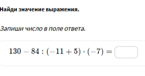 Найди значение выражения 130 - 84 : (-11 + 5) * (-7)