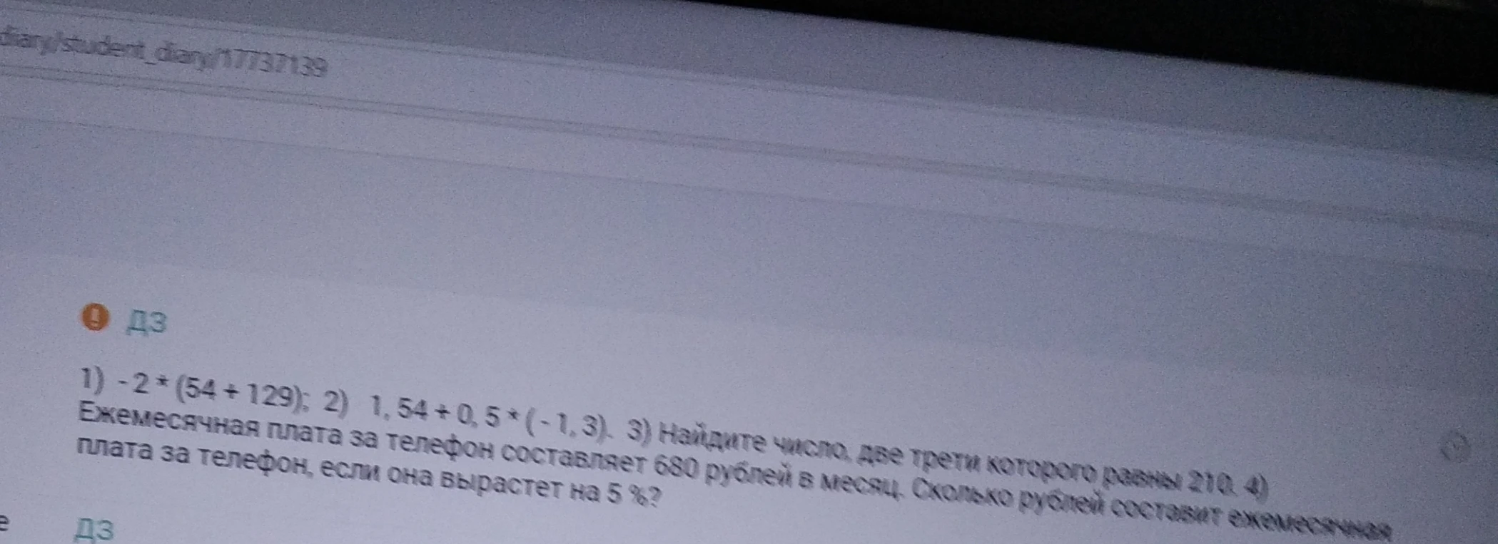 1) -2 * (54 + 129); 2) 1,54 + 0,5 * (-1,3); 3) Найдите число, две трети которого равны 210; 4) Ежемесячная плата за телефон составляет 680 рублей в месяц. Сколько рублей составит ежемесячная плата за телефон, если она вырастет на 5 %?