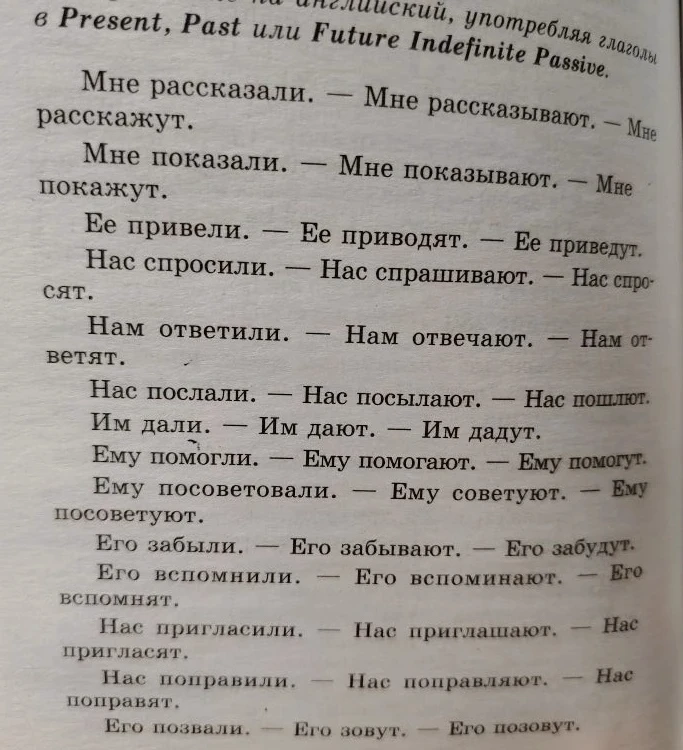 Переведите на английский, употребляя глаголы в Present, Past или Future Indefinite Passive: Мне рассказали. — Мне рассказывают. — Мне расскажут.