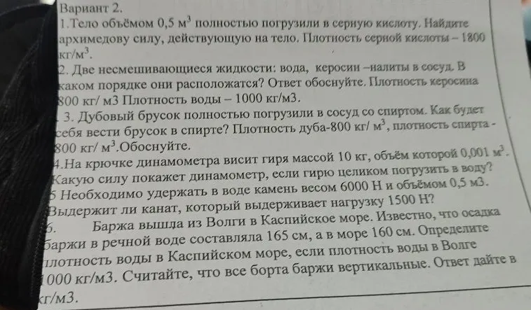 1. Тело объёмом 0,5 м³ полностью погрузили в серную кислоту. Найдите архимедову силу, действующую на тело. Плотность серной кислоты — 1800 кг/м³.