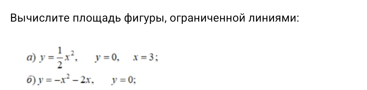 Вычислите площадь фигуры, ограниченной линиями: а) y = 1/2x², y = 0, x = 3; б) y = -x² - 2x, y = 0;