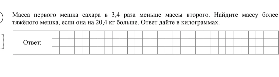 Масса первого мешка сахара в 3,4 раза меньше массы второго. Найдите массу более тяжёлого мешка, если она на 20,4 кг больше. Ответ дайте в килограммах.