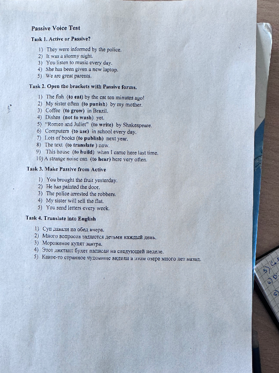 Passive Voice Test. Task 1. Active or Passive? Task 2. Open the brackets with Passive forms. Task 3. Make Passive from Active. Task 4. Translate into English.