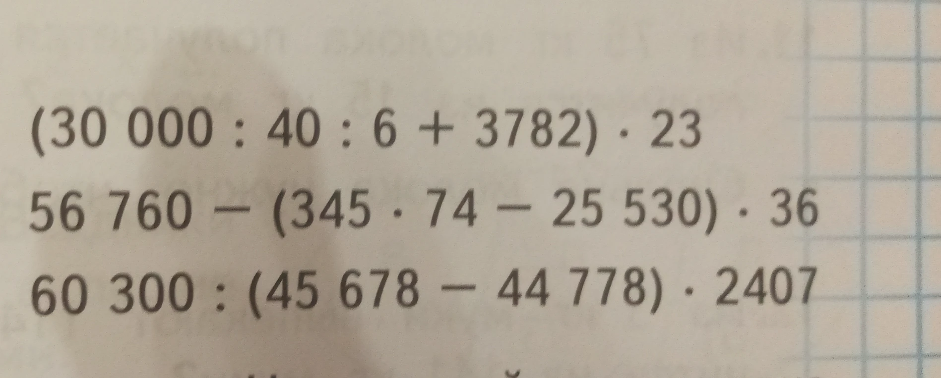 Вычисли по действиям в столбик: (30 000 : 40 : 6 + 3782) * 23; 56 760 - (345 * 74 - 25 530) * 36; 60 300 : (45 678 - 44 778) * 2407