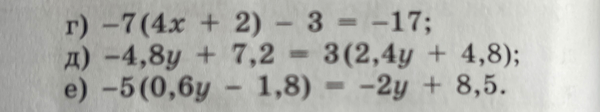 Решите уравнения: г) -7(4x + 2) - 3 = -17; д) -4,8y + 7,2 = 3(2,4y + 4,8); е) -5(0,6y - 1,8) = -2y + 8,5.