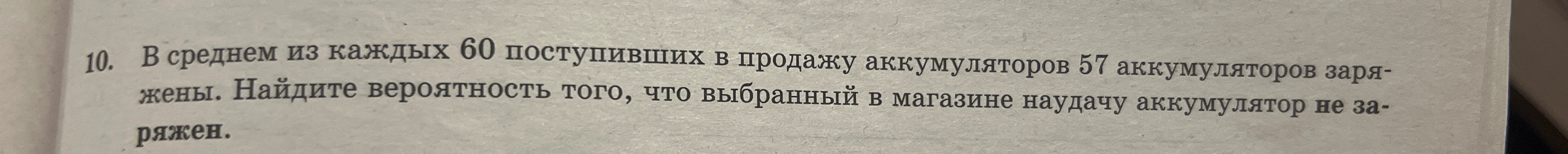 В среднем из каждых 60 поступивших в продажу аккумуляторов 57 аккумуляторов заряжены. Найдите вероятность того, что выбранный в магазине наудачу аккумулятор не заряжен.