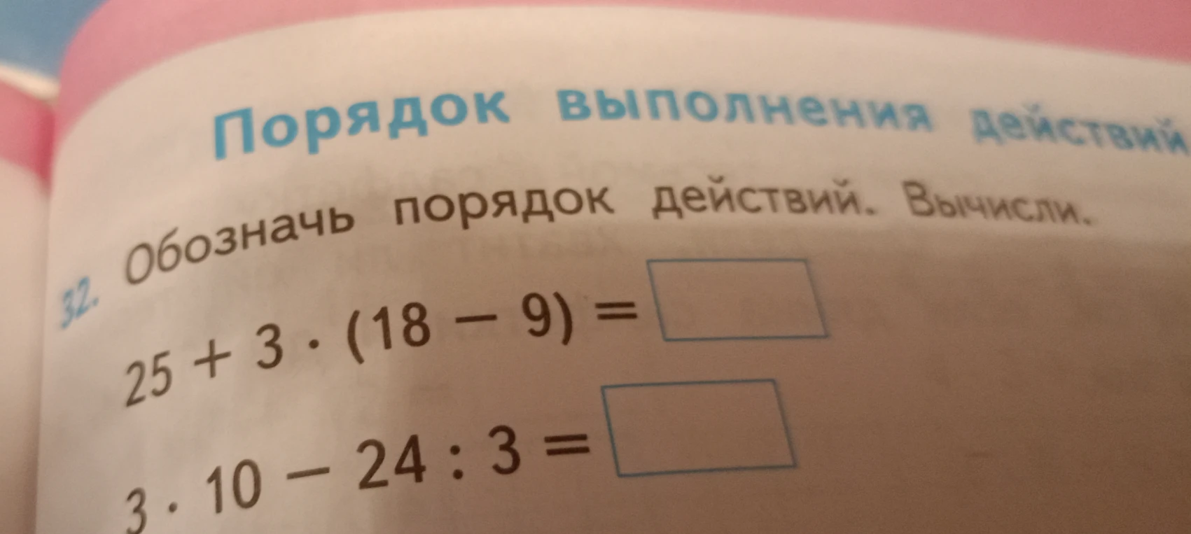 Обозначь порядок действий. Вычисли. 25 + 3 * (18 - 9) = ...; 3 * 10 - 24 : 3 = ...