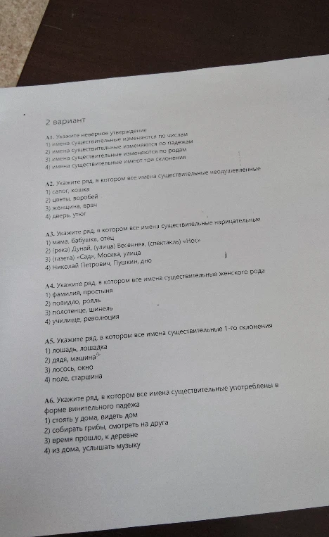 2 вариант. А1. Укажите неверное утверждение. А2. Укажите ряд, в котором все имена существительные неодушевленные. А3. Укажите ряд, в котором все имена существительные нарицательные. А4. Укажите ряд, в котором все имена существительные женского рода. А5. Укажите ряд, в котором все имена существительные 1-го склонения. А6. Укажите ряд, в котором все имена существительные употреблены в форме винительного падежа.